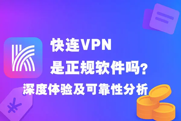 快连VPN是正规软件吗？深度体验及可靠性分析