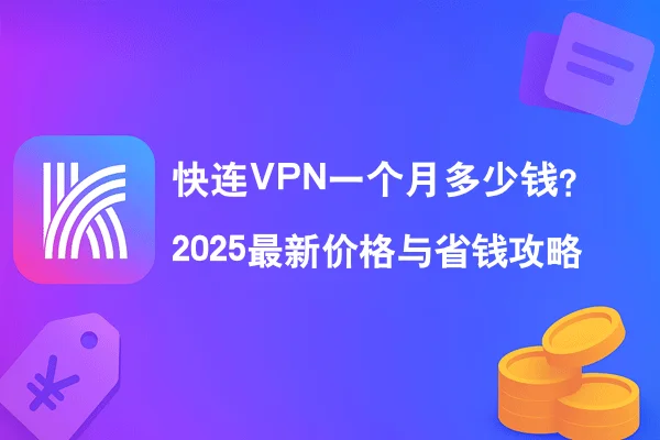 快连VPN一个月多少钱？2025最新价格与省钱攻略