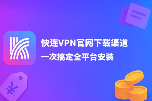 快连VPN官网下载渠道，一次搞定全平台安装