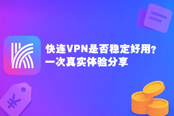 快连VPN是否稳定好用？一次真实体验分享