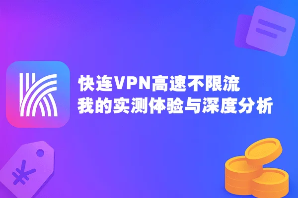 快连VPN高速不限流：我的实测体验与深度分析