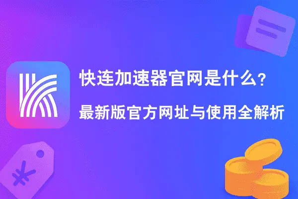 快连加速器官网是什么？最新版官方网址与使用全解析