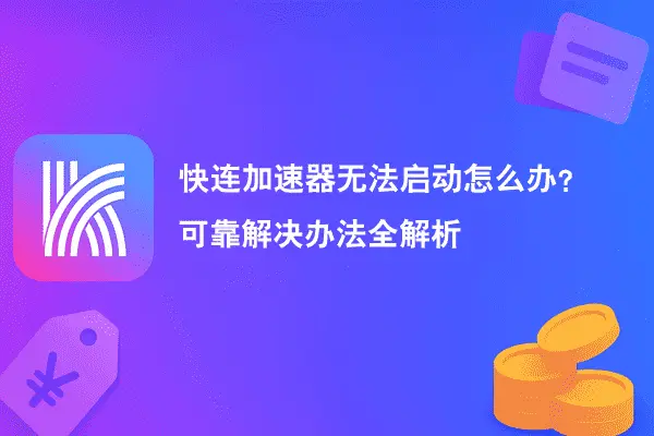 快连加速器无法启动怎么办？可靠解决办法全解析