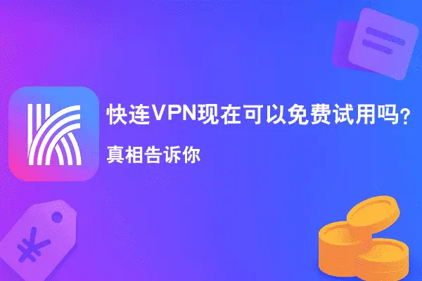 快连VPN现在可以免费试用吗？真相告诉你